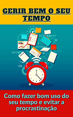 Capa do livro: Gerir bem o seu tempo: Como fazer bom uso do seu tempo e evitar a procrastinação - Ler Online pdf