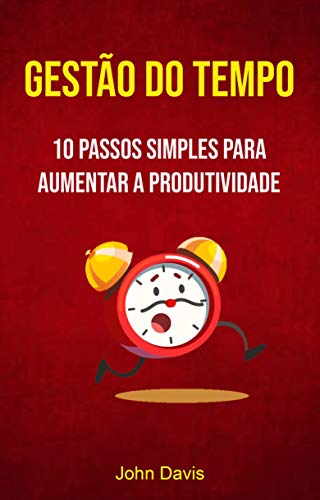 Capa do livro: Gestão Do Tempo : 10 Passos Simples Para Aumentar A Produtividade: O Que Faria Com Uma Hora Extra Hoje? - Ler Online pdf
