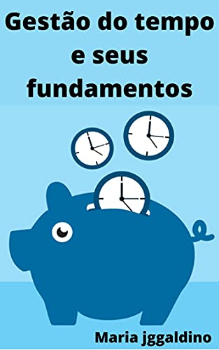 Livro PDF Gestão do tempo e seus fundamentos: Prática de gerenciamento de tempo