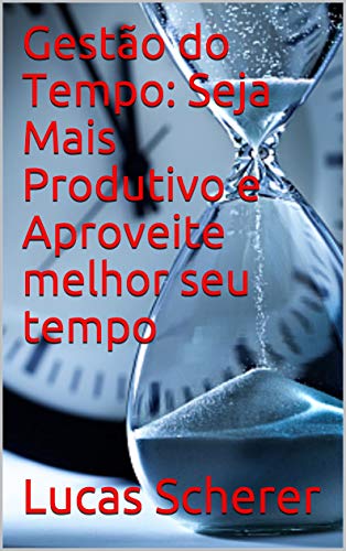 Capa do livro: Gestão do Tempo: Seja Mais Produtivo e Aproveite melhor seu tempo - Ler Online pdf