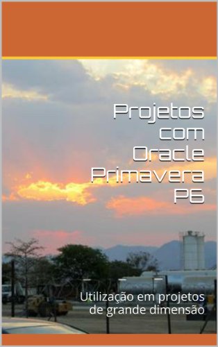 Livro PDF Grandes Projetos com Oracle Primavera P6: Utilização em projetos de grande dimensão