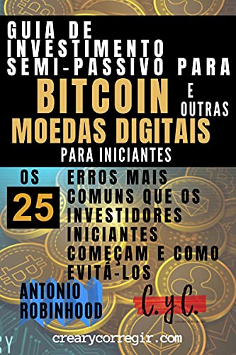 Capa do livro: Guia de investimento semi-passivo para bitcoin e outras moedas digitais para iniciantes: Os 25 Erros Mais Comuns que os Investidores Iniciantes Começam e Como Evitá-los - Ler Online pdf