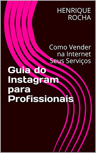 Capa do livro: Guia do Instagram para Profissionais : Como Vender na Internet Seus Serviços - Ler Online pdf