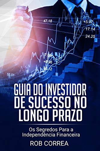 Livro PDF Guia Do Investidor de Sucesso no Longo Prazo: Os Segredos Para a Independência Financeira