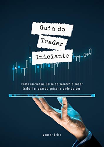 Livro PDF Guia do Trader Iniciante: Como iniciar na Bolsa de Valores e poder trabalhar QUANDO e ONDE quiser