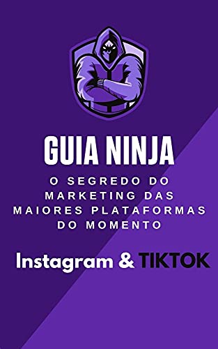Livro PDF Guia Ninja os Segredos do Marketing das maiores Plataformas do Momento: Seja um Expert no Instagram e no Tik-Tok, Crie sua marca ou seja Famoso com as Estratégias de sucesso!
