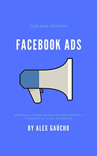 Livro PDF: Guia para Iniciantes Facebook Ads: Aprenda a criar anúncios vencedores e conquistar sua audiência