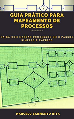Livro PDF GUIA PRÁTICO PARA MAPEAMENTO DE PROCESSOS: SAIBA COM MAPEAR PROCESSOS EM 8 PASSOS SIMPLES E RÁPIDOS