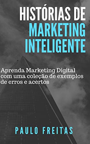 Capa do livro: Histórias de Marketing Inteligente: Uma coleção de exemplos de erros e acertos - Ler Online pdf