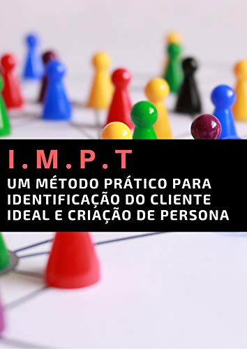 Livro PDF I.M.P.T Um método para identificação do cliente e criação de persona.: Um guia prático para identificação do cliente ideal e criação de persona