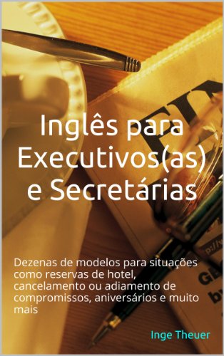 Capa do livro: Inglês para Executivos(as) e Secretárias: Dezenas de modelos para situações como reservas de hotel, cancelamento ou adiamento de compromissos, aniversários e muito mais - Ler Online pdf