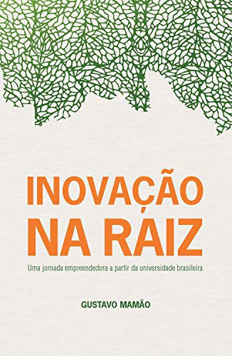 Capa do livro: Inovação na Raiz: Uma jornada empreendedora a partir da universidade brasileira - Ler Online pdf