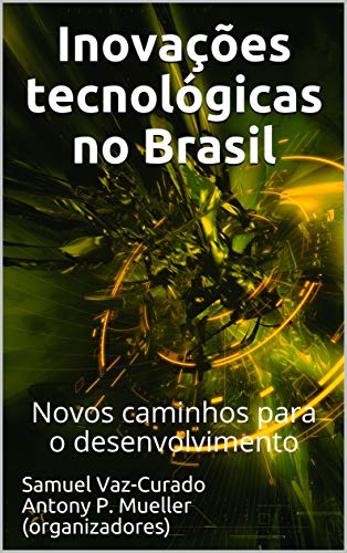 Capa do livro: Inovações tecnológicas no Brasil: Novos caminhos para o desenvolvimento - Ler Online pdf