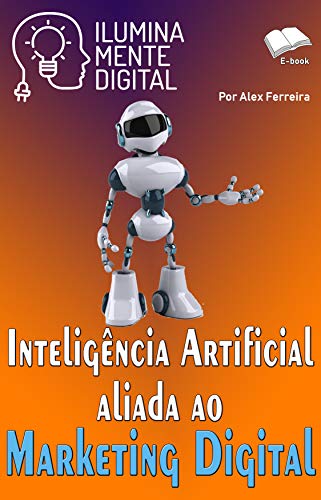 Capa do livro: Inteligência Artificial aliada ao Marketing Digital (Ilumine sua mente Livro 19) - Ler Online pdf
