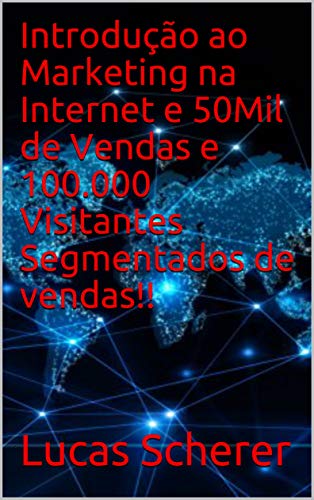 Livro PDF Introdução ao Marketing na Internet e 50Mil de Vendas e 100.000 Visitantes Segmentados de vendas!!