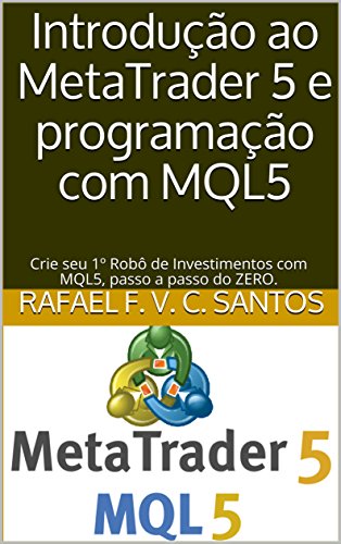 Livro PDF Introdução ao MetaTrader 5 e programação com MQL5: Crie seu 1º Robô de Investimentos com MQL5, passo a passo do ZERO.