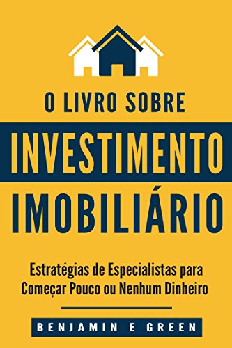 Livro PDF Investimento Imobiliário: Estratégias de Especialistas para Começar com Pouco ou Nenhum Dinheiro
