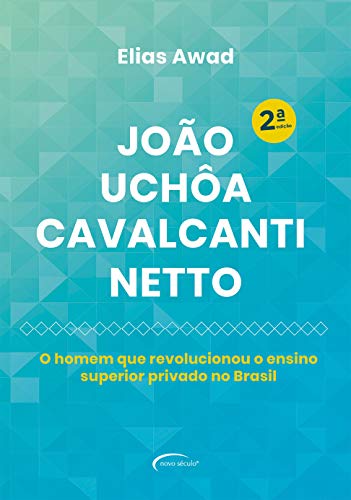 Capa do livro: João Uchôa Cavalcanti Netto: O homem que revolucionou o ensino superior privado no Brasil - Ler Online pdf
