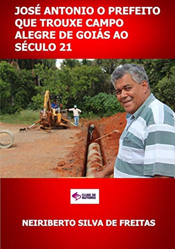 Livro PDF José Antonio O Prefeito Que Trouxe Campo Alegre De Goiás Ao Século 21