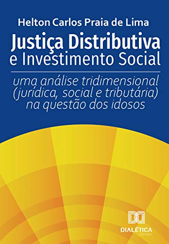 Livro PDF Justiça Distributiva e Investimento Social: uma análise tridimensional (jurídica, social e tributária) na questão dos idosos