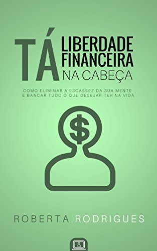 Capa do livro: Liberdade Financeira Tá na Cabeça: Como Eliminar a Escassez da sua Mente e Bancar Tudo o Que Desejar Ter na Vida - Ler Online pdf
