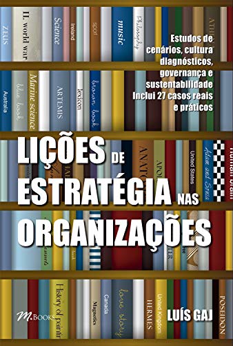 Capa do livro: Lições de estratégia nas organizações: Estudos de cenários, cultura, diagnósticos, governança e sustentabilidade – inclui 27 casos reais e práticos - Ler Online pdf