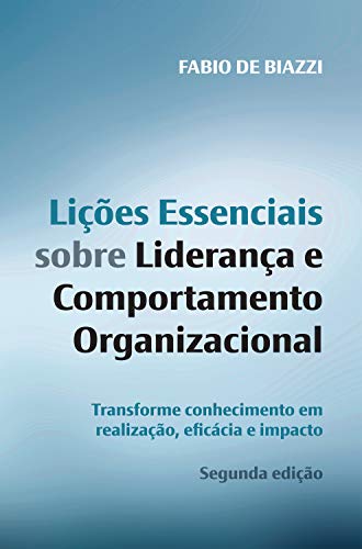Capa do livro: Lições essenciais sobre liderança e comportamento organizacional – 2ª edição: Transforme Conhecimento em Realização, Eficácia e Impacto - Ler Online pdf