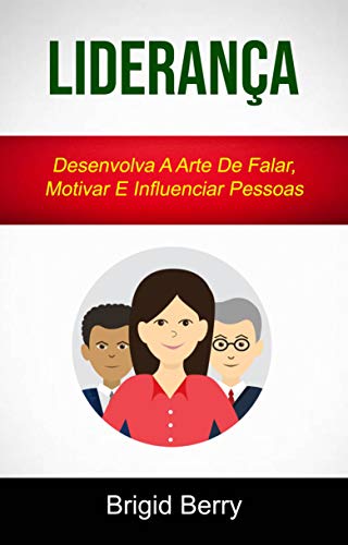 Capa do livro: Liderança : Desenvolva A Arte De Falar, Motivar E Influenciar Pessoas - Ler Online pdf