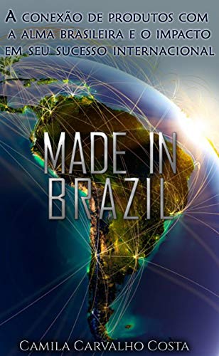 Livro PDF: Made in Brazil: A conexão de produtos com a alma brasileira e o impacto em seu sucesso internacional