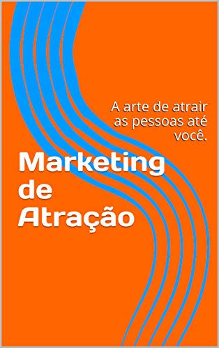 Capa do livro: Marketing de Atração: A arte de atrair as pessoas até você. (1.0) - Ler Online pdf