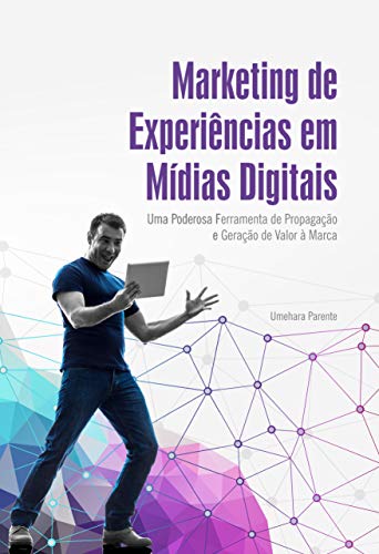 Capa do livro: Marketing de experiências em mídias digitais: Uma poderosa ferramenta de propagação e geração de valor à marca. - Ler Online pdf
