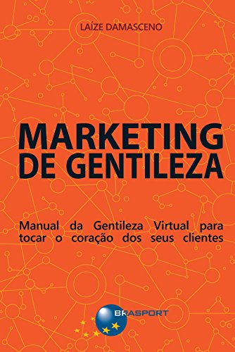 Livro PDF: Marketing de Gentileza: Manual da Gentileza Virtual para tocar o coração dos seus clientes
