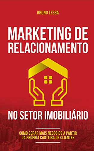 Livro PDF Marketing de Relacionamento no Setor Imobiliário: Como gerar mais negócios a partir da própria carteira de clientes