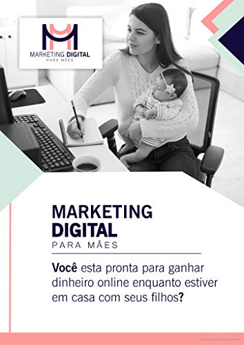 Livro PDF Marketing Digital Para Mães: Você está pronta para ganhar dinheiro online enquanto estiver em casa com seus filhos?