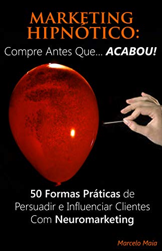 Livro PDF Marketing Hipnótico: COMPRE ANTES QUE… ACABOU!: 50 Formas Práticas de Persuadir e Influenciar Clientes Com Neuromarketing