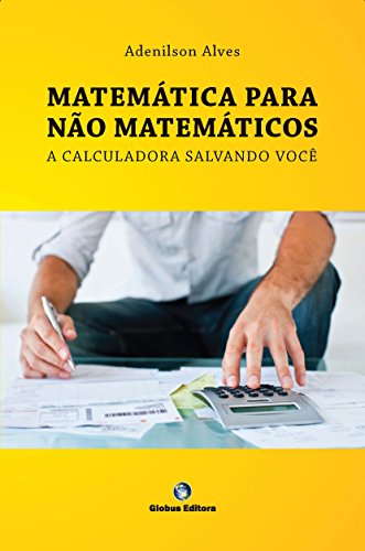 Capa do livro: MATEMÁTICA PARA NÃO MATEMÁTICOS – a calculadora salvando você: uso da hp 12C, matemática financeira para cursos de gestão - Ler Online pdf