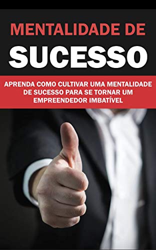 Livro PDF Mentalidade de Sucesso: Aprenda como cultivar uma mentalidade de sucesso para se tornar um empreendedor imbatível!