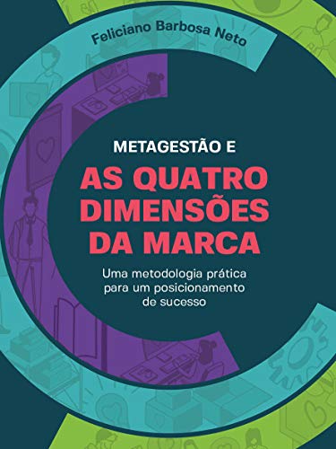 Capa do livro: Metagestão e As Quatro Dimensões da Marca: Uma metodologia prática para um posicionamento de sucesso - Ler Online pdf