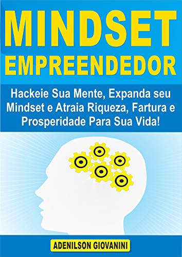 Livro PDF Mindset Empreendedor: Hackeie Sua Mente, Expanda seu Mindset e Atraia Riqueza, Fartura e Prosperidade Para Sua Vida!