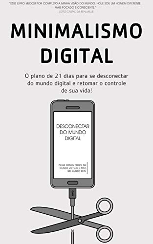 Capa do livro: MINIMALISMO DIGITAL: Desconectar, Como Gastar Menos Tempo No Mundo Digital E Mais Tempo No Mundo Real Para Recuperar O Controle De Sua Vida - Ler Online pdf