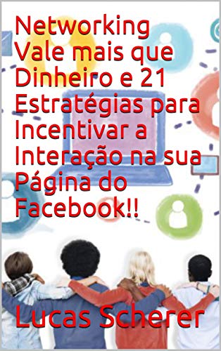 Livro PDF Networking Vale mais que Dinheiro e 21 Estratégias para Incentivar a Interação na sua Página do Facebook!!