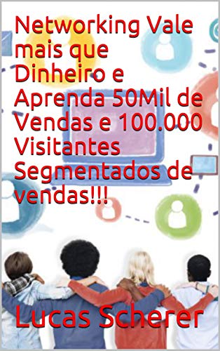 Capa do livro: Networking Vale mais que Dinheiro e Aprenda 50Mil de Vendas e 100.000 Visitantes Segmentados de vendas!!! - Ler Online pdf