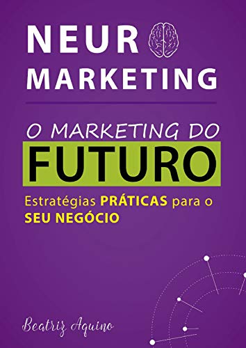 Capa do livro: NEUROMARKETING – O MARKETING DO FUTURO: Estratégias práticas para o seu negócio - Ler Online pdf