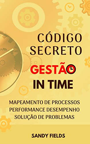 Livro PDF: O Código Secreto da Gestão in Time: Mapeamento de Processos, Performance de Desempenho e Solução de Problemas
