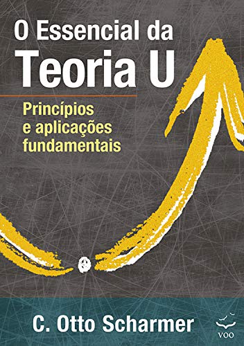 Capa do livro: O Essencial da Teoria U: Princípios e aplicações fundamentais - Ler Online pdf