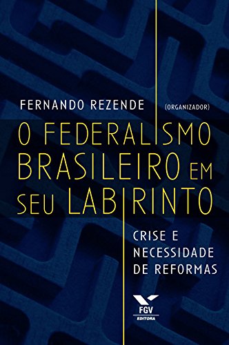 Livro PDF O federalismo brasileiro em seu labirinto: crise e necessidade de reformas