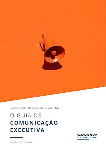 Livro PDF O Guia de Comunicação Executiva: Estratégias para Persuadir Executivos e Boards (Briefings Executivos Livro 2)
