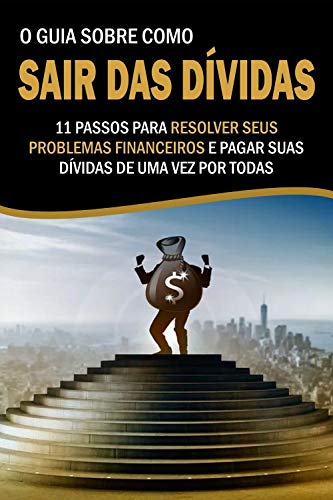 Livro PDF O Guia Sobre como Sair das Dívidas: 11 Passos para resolver seus problemas financeiros e pagar suas dívidas de uma vez por todas!
