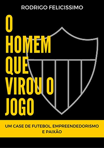 Livro PDF O Homem que Virou o Jogo: Um Case de Futebol, Empreendedorismo e Paixão