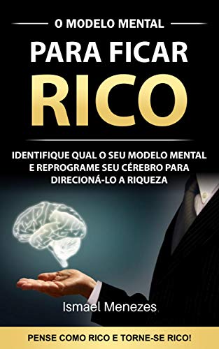 Livro PDF: O Modelo Mental Para Ficar Rico: Identifique o seu modelo mental e reprograme seu cérebro para direcioná-lo para riqueza
